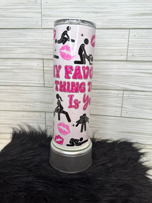 My favorite thing is you Tumbler 20oz